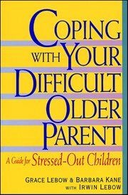 Coping With Your Difficult Older Parent : A Guide For Stressed-Out Children cover image