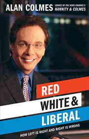 Red, White & Liberal : How Left Is Right and Right Is Wrong cover image