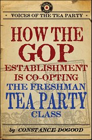 How the GOP Establishment Is Co-Opting the Freshman Tea Party Class : Voices of the Tea Party cover image