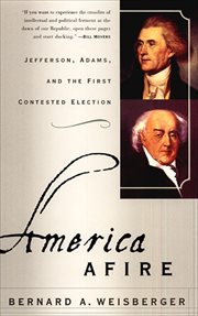 America Afire : Jefferson, Adams, and the First Contested Election cover image