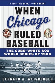 When Chicago Ruled Baseball : The Cubs-White Sox World Series of 1906 cover image