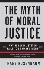 The Myth of Moral Justice : Why Our Legal System Fails to Do What's Right cover image