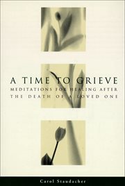 A Time to Grieve : Meditations for Healing After the Death of a Loved One cover image