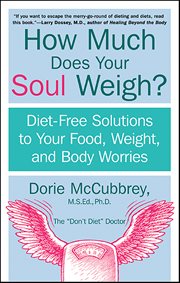 How Much Does Your Soul Weigh? : Diet-Free Solutions to Your Food, Weight, and Body Worries cover image
