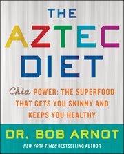 The Aztec Diet : Chia Power: The Superfood that Gets You Skinny and Keeps You Healthy cover image