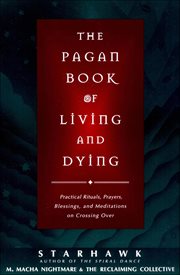 The Pagan Book of Living and Dying : Practical Rituals, Prayers, Blessings, and Meditations on Crossing Over cover image