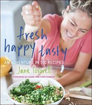 Fresh Happy Tasty : An Adventure in 100 Recipes cover image