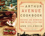 The Arthur Avenue Cookbook : Recipes and Memories from the Real Little Italy cover image