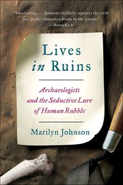 Lives in Ruins : Archaeologists and the Seductive Lure of Human Rubble cover image