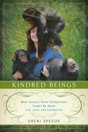 Kindred Beings : What Seventy-Three Chimpanzees Taught Me About Life, Love, and Connection cover image