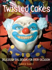 Twisted Cakes : Deliciously Evil Designs for Every Occasion cover image