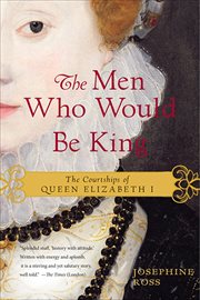The Men Who Would Be King : The Courtships of Queen Elizabeth I cover image