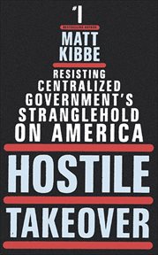 Hostile Takeover : Resisting Centralized Government's Stranglehold on America cover image