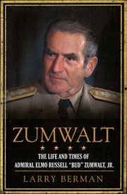 Zumwalt : The Life and Times of Admiral Elmo Russell "Bud" Zumwalt, Jr cover image