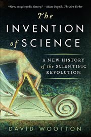 The Invention of Science : A New History of the Scientific Revolution cover image
