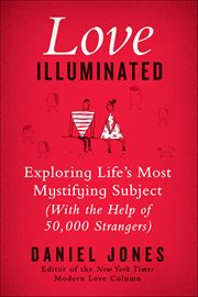 Love Illuminated : Exploring Life's Most Mystifying Subject (with the Help of 50,000 Strangers) cover image