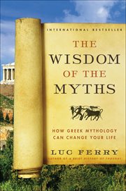 The Wisdom of the Myths : How Greek Mythology Can Change Your Life cover image