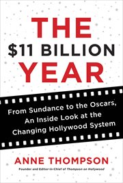 The $11 Billion Year : From Sundance to the Oscars, an Inside Look at the Changing Hollywood System cover image