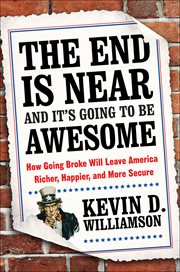 The End Is Near and It's Going to Be Awesome : How Going Broke Will Leave America Richer, Happier, and More Secure cover image