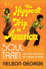 The Hippest Trip in America : Soul Train and the Evolution of Culture & Style cover image