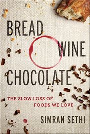 Bread, Wine, Chocolate : The Slow Loss of Foods We Love cover image