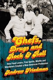 Chefs, Drugs and Rock & Roll : How Food Lovers, Free Spirits, Misfits and Wanderers Created a New American Profession cover image