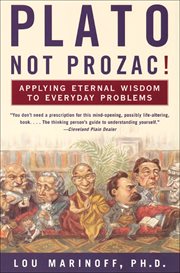 Plato, Not Prozac! : Applying Eternal Wisdom to Everyday Problems cover image