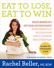Eat to Lose, Eat to Win : Your Grab-n-Go Action Plan for a Slimmer, Healthier You cover image