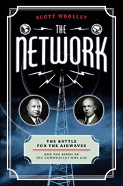 The Network : The Battle for the Airwaves and the Birth of the Communications Age cover image