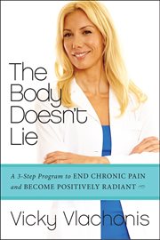 The Body Doesn't Lie : A 3-Step Program to End Chronic Pain and Become Positively Radiant cover image