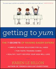 Getting to YUM : The 7 Secrets of Raising Eager Eaters cover image