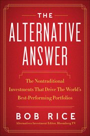 The Alternative Answer : The Nontraditional Investments That Drive the World's Best Performing Portfolios cover image