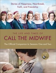 The Life and Times of Call the Midwife : The Official Companion to Season One and Two cover image