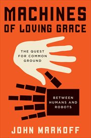 Machines of Loving Grace : The Quest for Common Ground Between Humans and Robots cover image