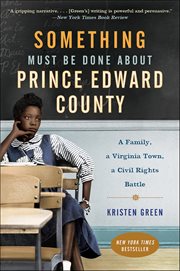 Something Must Be Done About Prince Edward County : A Family, a Virginia Town, a Civil Rights Battle cover image