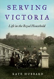 Serving Victoria : Life in the Royal Household cover image