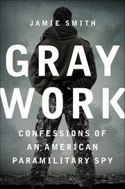 Gray Work : Confessions of an American Paramilitary Spy cover image