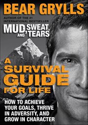 A Survival Guide for Life : How to Achieve Your Goals, Thrive in Adversity, and Grow in Character cover image