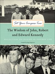 Set Your Compass True : The Wisdom of John, Robert and Edward Kennedy cover image