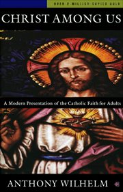Christ Among Us : A Modern Presentation of the Catholic Faith for Adults cover image