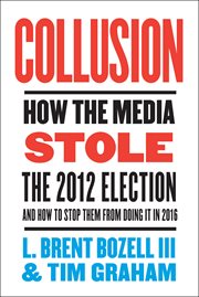 Collusion : How the Media Stole the 2012 Election---and How to Stop Them from Doing It in 2016 cover image