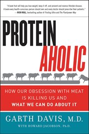 Proteinaholic : How Our Obsession with Meat Is Killing Us and What We Can Do About It cover image