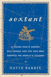 Sextant : A Young Man's Daring Sea Voyage and the Men Who Mapped the World's Oceans cover image