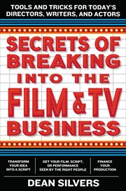 Secrets of Breaking into the Film and TV Business : Tools and Tricks for Today's Directors, Writers, and Actors cover image