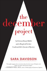 The December Project : An Extraordinary Rabbi and a Skeptical Seeker Confront Life's Greatest Mystery cover image