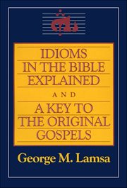 Idioms in the Bible Explained and a Key to the Original Gospels cover image
