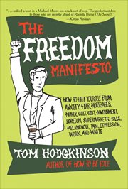 The Freedom Manifesto : How to Free Yourself from Anxiety, Fear, Mortgages, Money, Guilt, Debt, Government, Boredom, Superma cover image