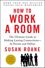 How to Work a Room : The Ultimate Guide to Making Lasting Connections-In Person and Online cover image