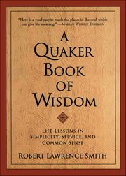 A Quaker Book of Wisdom : Life Lessons In Simplicity, Service, And Common Sense cover image