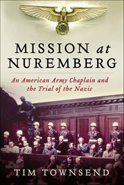 Mission at Nuremberg : An American Army Chaplain and the Trial of the Nazis cover image